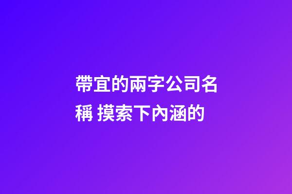帶宜的兩字公司名稱 摸索下內涵的-第1張-公司起名-玄機派